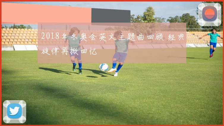 2018年冬奥会英文主题曲回顾 经典旋律再掀回忆