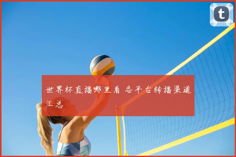 世界杯直播哪里看 各平台转播渠道汇总